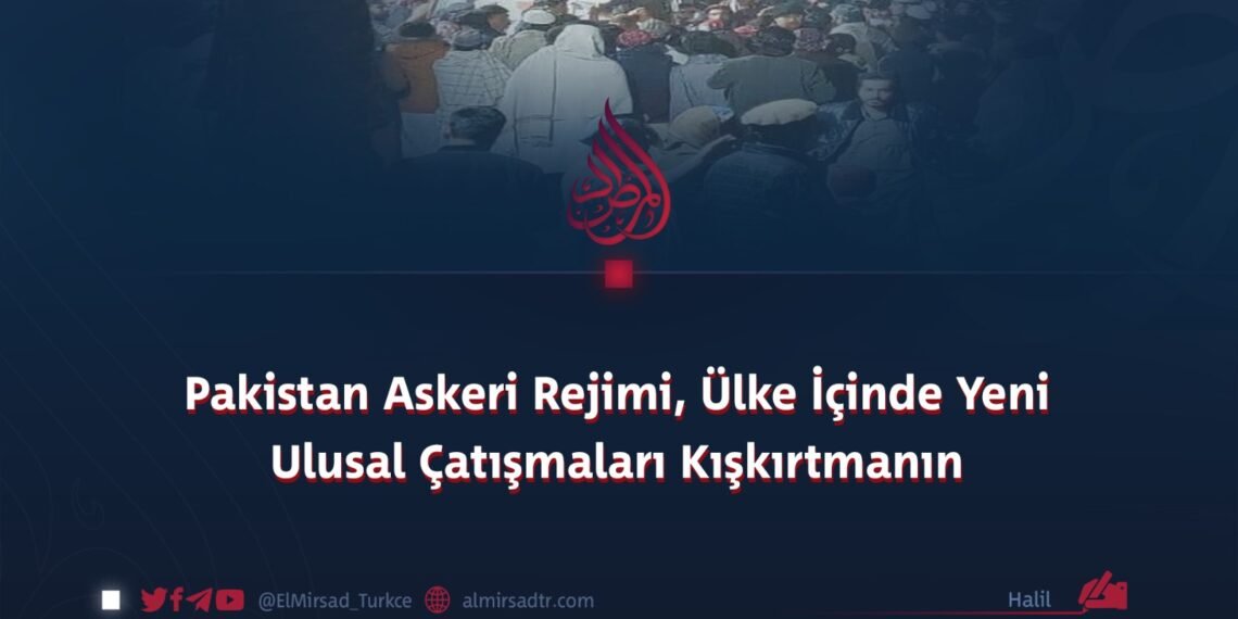 Pakistan Askeri Rejimi, Ülke İçinde Yeni Ulusal Çatışmaları Kışkırtmanın Eşiğinde!