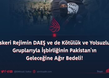 Askeri Rejimin DAEŞ ve de Kötülük ve Yolsuzluk Gruplarıyla İşbirliğinin Pakistan’ın Geleceğine Ağır Bedeli!