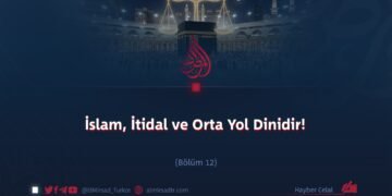 İslam, İtidal ve Orta Yol Dinidir!  Bölüm 12