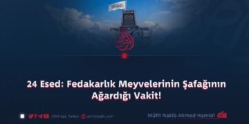 24 Esed: Fedakarlık Meyvelerinin Şafağının Ağardığı Vakit!