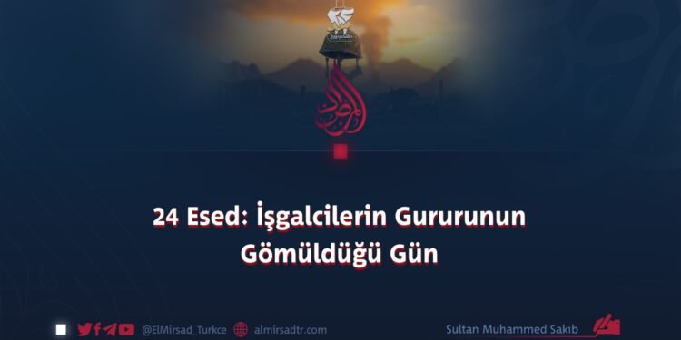 24 Esed: İşgalcilerin Gururunun Gömüldüğü Gün