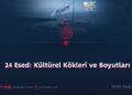 24 Esed: Kültürel Kökleri ve Boyutları