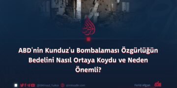 ABD’nin Kunduz’u Bombalaması Özgürlüğün Bedelini Nasıl Ortaya Koydu ve Neden Önemli?