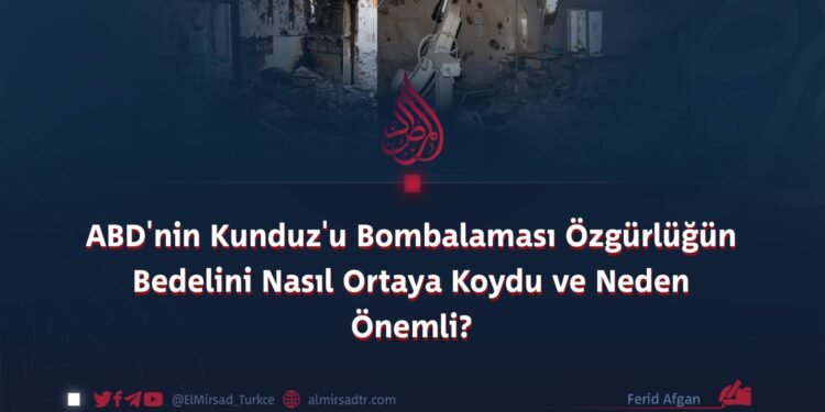 ABD’nin Kunduz’u Bombalaması Özgürlüğün Bedelini Nasıl Ortaya Koydu ve Neden Önemli?