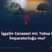 Son İşgalin Cenazesi mi; Yoksa Haçlı İmparatorluğu mu?