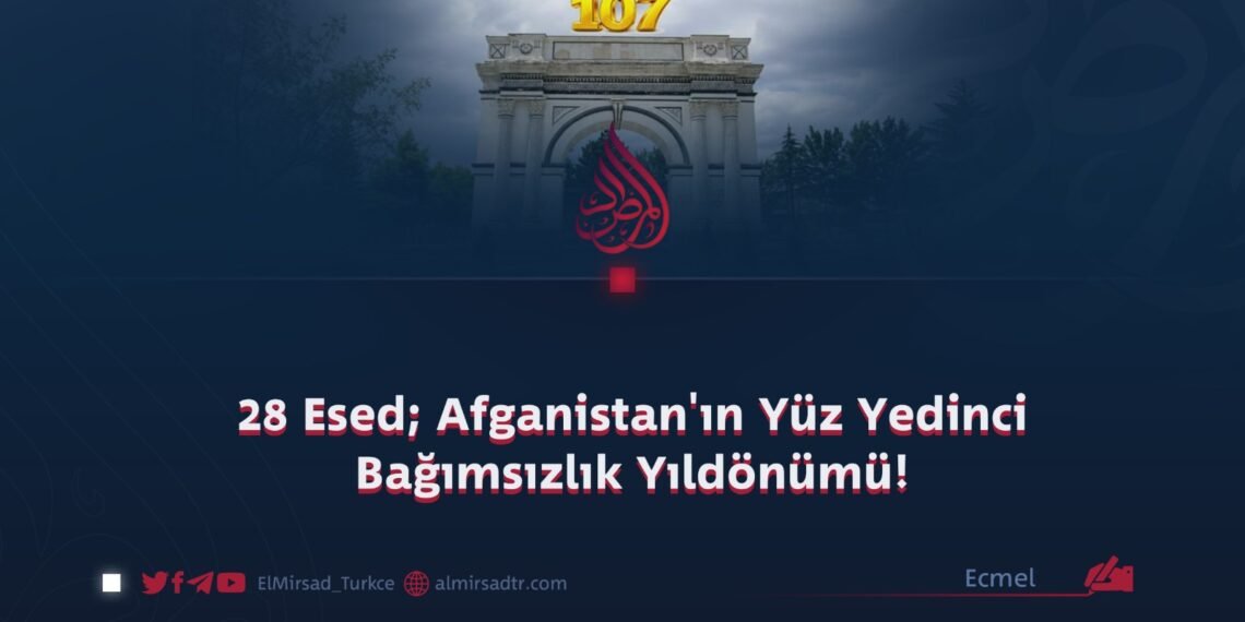 28 Esed; Afganistan’ın Yüz Yedinci Bağımsızlık Yıldönümü!
