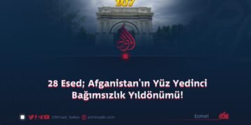 28 Esed; Afganistan’ın Yüz Yedinci Bağımsızlık Yıldönümü!