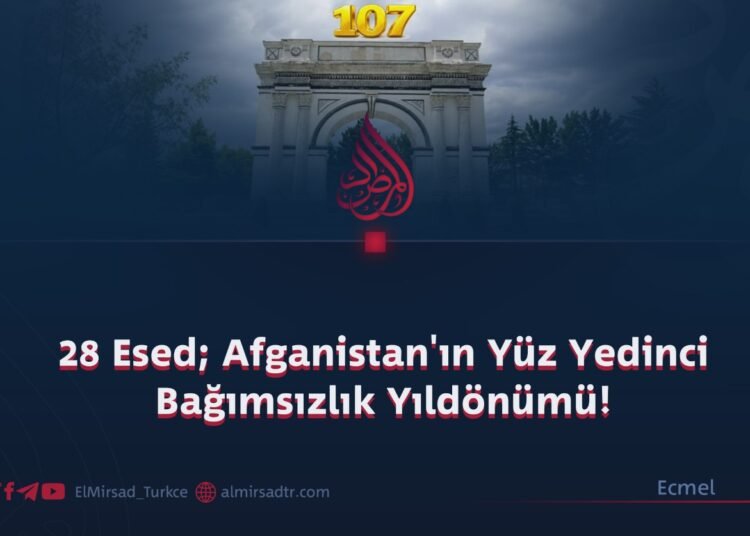 28 Esed; Afganistan’ın Yüz Yedinci Bağımsızlık Yıldönümü!