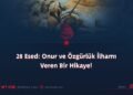 28 Esed: Onur ve Özgürlük İlhamı Veren Bir Hikaye!