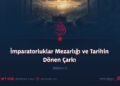 İmparatorluklar Mezarlığı ve Tarihin Dönen Çarkı  Bölüm 1