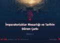 İmparatorluklar Mezarlığı ve Tarihin Dönen Çarkı Bölüm 2