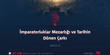 İmparatorluklar Mezarlığı ve Tarihin Dönen Çarkı Bölüm 2