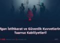 Afgan İstihbarat ve Güvenlik Kuvvetlerinin Taarruz Kabiliyetleri!