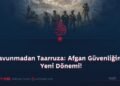 Savunmadan Taarruza: Afgan Güvenliğinin Yeni Dönemi!