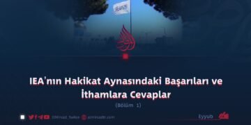IEA’nın Hakikat Aynasındaki Başarıları ve İthamlara Cevaplar   Bölüm 1