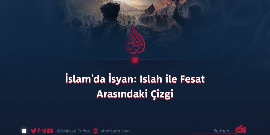 İslam’da İsyan: Islah ile Fesat Arasındaki Çizgi