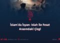 İslam’da İsyan: Islah ile Fesat Arasındaki Çizgi
