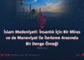 İslam Medeniyeti: İnsanlık İçin Bir Miras ve de Maneviyat ile İlerleme Arasında Bir Denge Örneği