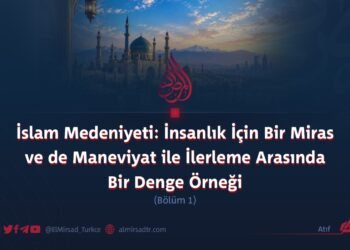 İslam Medeniyeti: İnsanlık İçin Bir Miras ve de Maneviyat ile İlerleme Arasında Bir Denge Örneği