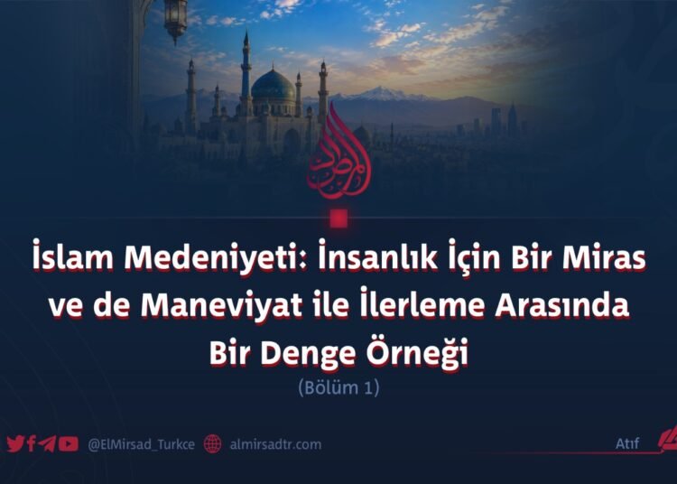 İslam Medeniyeti: İnsanlık İçin Bir Miras ve de Maneviyat ile İlerleme Arasında Bir Denge Örneği