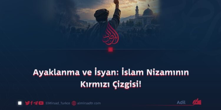 Ayaklanma ve İsyan: İslam Nizamının Kırmızı Çizgisi!