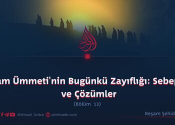 İslam Ümmeti’nin Bugünkü Zayıflığı: Sebepler ve Çözümler  Bölüm 13