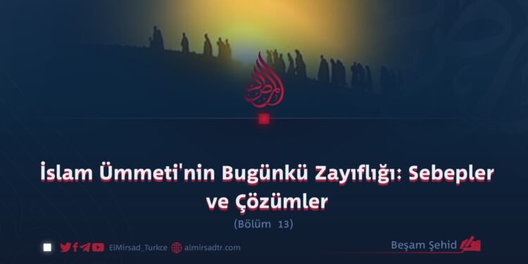 İslam Ümmeti’nin Bugünkü Zayıflığı: Sebepler ve Çözümler  Bölüm 13