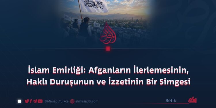 İslam Emirliği: Afganların İlerlemesinin, Haklı Duruşunun ve İzzetinin Bir Simgesi