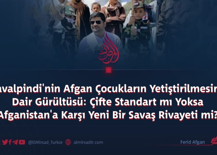 Ravalpindi’nin Afgan Çocukların Yetiştirilmesine Dair Gürültüsü: Çifte Standart mı Yoksa Afganistan’a Karşı Yeni Bir Savaş Rivayeti mi?