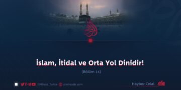 İslam, İtidal ve Orta Yol Dinidir! Bölüm 14