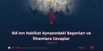 IEA’nın Hakikat Aynasındaki Başarıları ve İthamlara Cevaplar   Bölüm 5