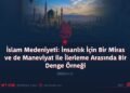 İslam Medeniyeti: İnsanlık İçin Bir Miras ve de Maneviyat ile İlerleme Arasında Bir Denge Örneği  Bölüm 2