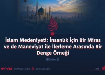 İslam Medeniyeti: İnsanlık İçin Bir Miras ve de Maneviyat ile İlerleme Arasında Bir Denge Örneği  Bölüm 2