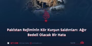 Pakistan Rejiminin Kör Kurşun Saldırıları: Ağır Bedeli Olacak Bir Hata