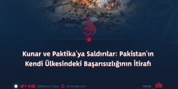 Kunar ve Paktika’ya Saldırılar: Pakistan’ın Kendi Ülkesindeki Başarısızlığının İtirafı