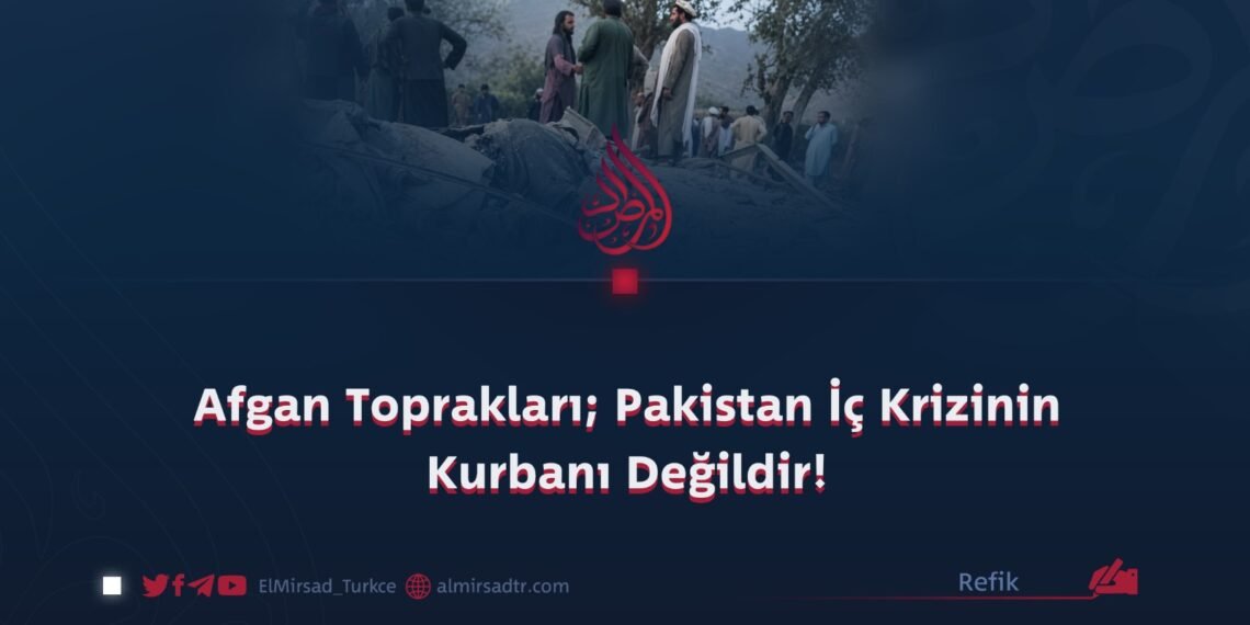 Afgan Toprakları; Pakistan İç Krizinin Kurbanı Değildir!