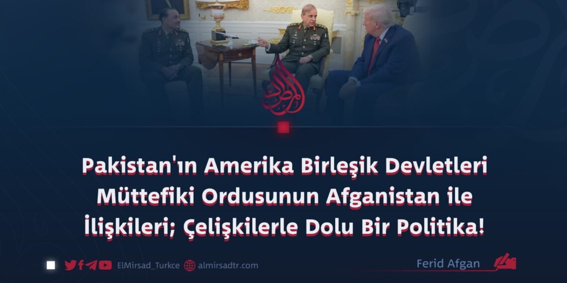 Pakistan’ın Amerika Birleşik Devletleri Müttefiki Ordusunun Afganistan ile İlişkileri; Çelişkilerle Dolu Bir Politika!