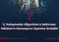 İç Yozlaşmadan Afganistan’a Saldırılara: Pakistan’ın Kamuoyunu Saptırma Stratejisi