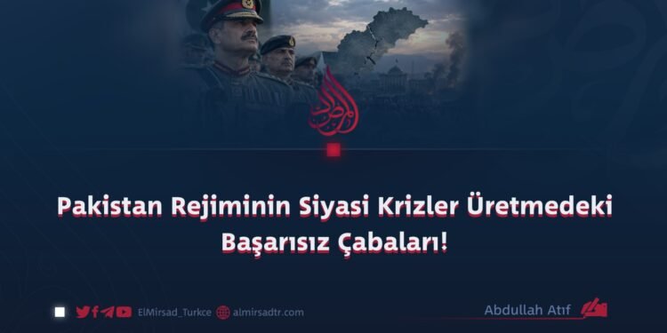 Pakistan Rejiminin Siyasi Krizler Üretmedeki Başarısız Çabaları!