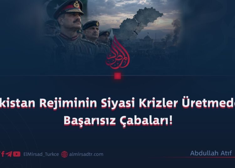 Pakistan Rejiminin Siyasi Krizler Üretmedeki Başarısız Çabaları!