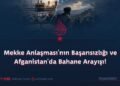 Mekke Anlaşması’nın Başarısızlığı ve Afganistan’da Bahane Arayışı!