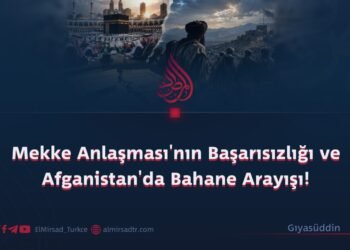 Mekke Anlaşması’nın Başarısızlığı ve Afganistan’da Bahane Arayışı!