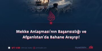 Mekke Anlaşması’nın Başarısızlığı ve Afganistan’da Bahane Arayışı!