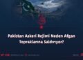 Pakistan Askeri Rejimi Neden Afgan Topraklarına Saldırıyor?