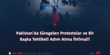 Pakistan’da Süregelen Protestolar ve Bir Başka Tehlikeli Adım Atma İhtimali!