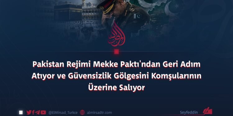 Pakistan Rejimi Mekke Paktı’ndan Geri Adım Atıyor ve Güvensizlik Gölgesini Komşularının Üzerine Salıyor
