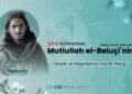 Şehit Kahraman Mutiullah el-Beluçi’nin (Allah ondan kabul etsin) Hayatı ve Başarılarına Kısa Bir Bakış