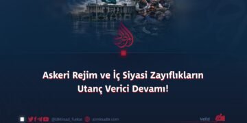 Askeri Rejim ve İç Siyasi Zayıflıkların Utanç Verici Devamı!
