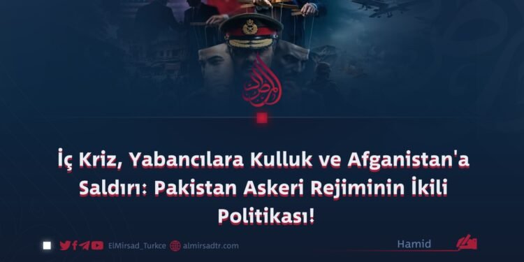 İç Kriz, Yabancılara Kulluk ve Afganistan’a Saldırı: Pakistan Askeri Rejiminin İkili Politikası!