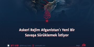 Askeri Rejim Afganistan’ı Yeni Bir Savaşa Sürüklemek İstiyor